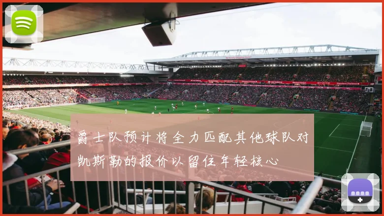 爵士队预计将全力匹配其他球队对凯斯勒的报价以留住年轻核心