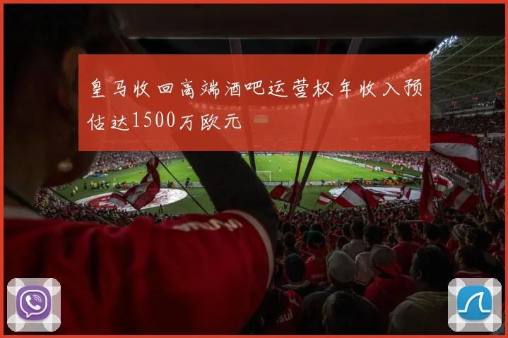 皇马收回高端酒吧运营权年收入预估达1500万欧元